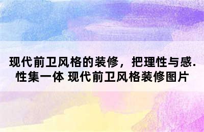 现代前卫风格的装修，把理性与感.性集一体 现代前卫风格装修图片